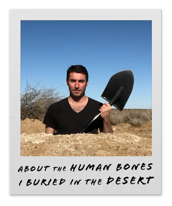 A polaroid of Ben in a hole with the caption "About the Human Bones I Buried in the Desert"